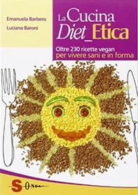 La cucina diet etica. Oltre 230 ricette vegan per vivere sani e in forma - Librerie.coop