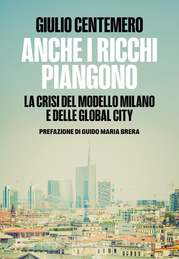 ANCHE I RICCHI PIANGONO. La crisi del modello Milano e delle Global Cities - Librerie.coop ANCHE I RICCHI PIANGONO. La crisi del modello Milano e delle Global Cities - Librerie.coop