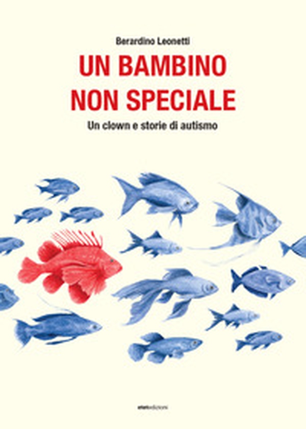 Un bambino non speciale. Un clown e storie di autismo - Librerie.coop Un bambino non speciale. Un clown e storie di autismo - Librerie.coop