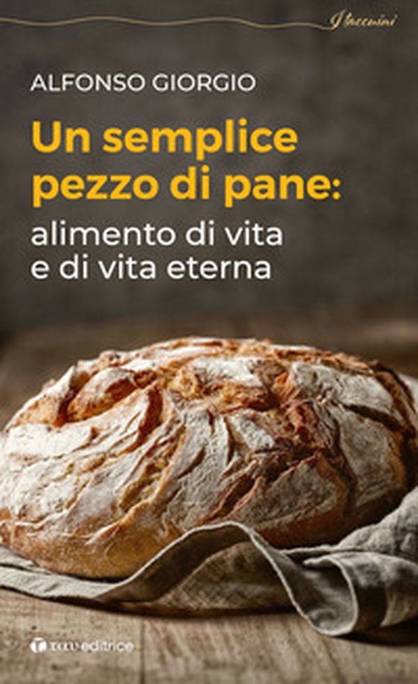 Un semplice pezzo di pane. Alimento di vita e di vita eterna - Librerie.coop Un semplice pezzo di pane. Alimento di vita e di vita eterna - Librerie.coop