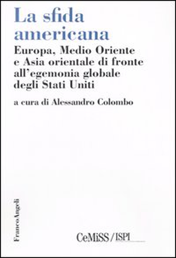 La sfida americana. Europa, Medio Oriente e Asia orientale di fronte all'egemonia globale degli Stati Uniti - Librerie.coop La sfida americana. Europa, Medio Oriente e Asia orientale di fronte all'egemonia globale degli Stati Uniti - Librerie.coop