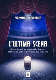 L'ultima scena. Storia vera di un impresario funebre: dal baratro della depressione alla rinascita - Librerie.coop