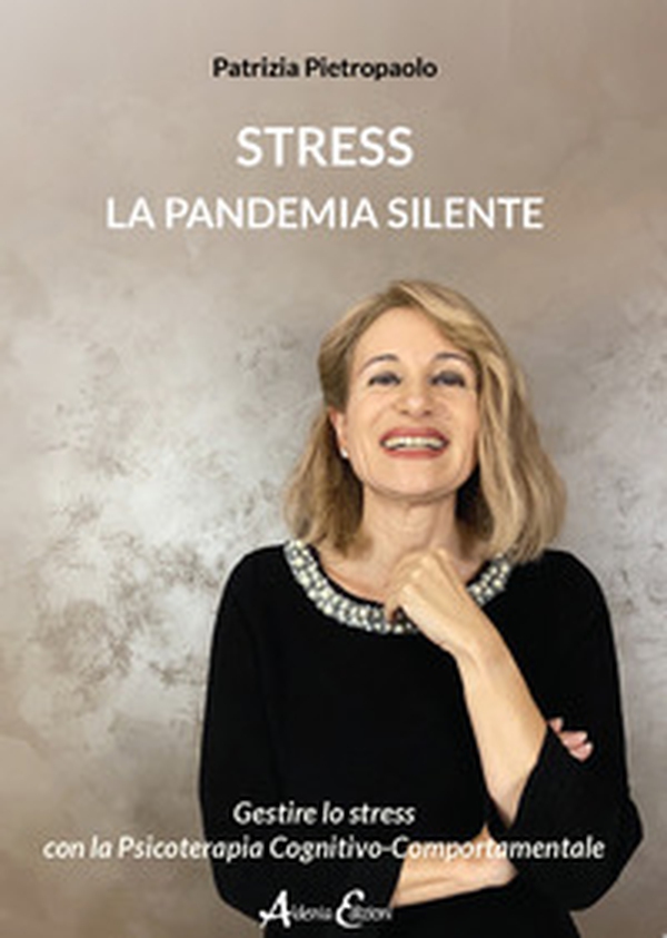 Stress. La pandemia silente. Gestire lo stress con la Psicoterapia Cognitivo-Comportamentale - Librerie.coop Stress. La pandemia silente. Gestire lo stress con la Psicoterapia Cognitivo-Comportamentale - Librerie.coop