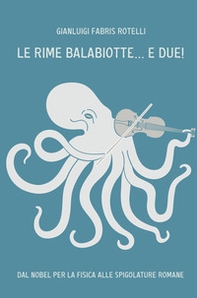 Le rime balabiotte... e due!. Dal Nobel per la fisica alle spigolature romane - Librerie.coop