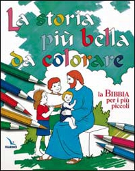 La storia più bella da colorare. La Bibbia per i più piccoli - Librerie.coop