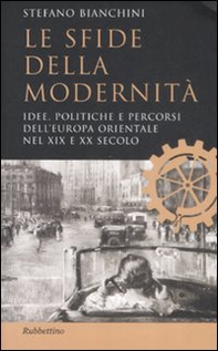 Le sfide della modernità. Idee, politiche e percorsi dell'Europa orientale nel XIX e XX secolo - Librerie.coop