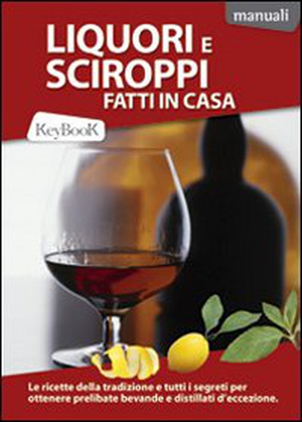 Liquori e sciroppi fatti in casa - Librerie.coop Liquori e sciroppi fatti in casa - Librerie.coop
