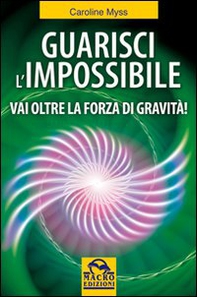 Guarisci l'impossibile. Vai oltre la forza di gravità! - Librerie.coop Guarisci l'impossibile. Vai oltre la forza di gravità! - Librerie.coop