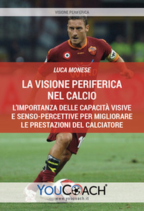 La visione periferica nel calcio. L'importanza delle capacità visive e senso-percettive per migliorare le prestazioni del calciatore - Librerie.coop