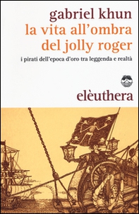 La vita all'ombra del Jolly Roger. I pirati dell'epoca d'oro tra leggenda e realtà - Librerie.coop