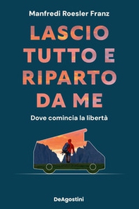 Lascio tutto e riparto da me. Dove comincia la libertà - Librerie.coop
