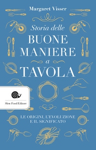 Storia delle buone maniere a tavola. Le origini, l'evoluzione e il significato - Librerie.coop