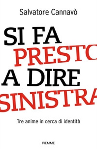 Si fa presto a dire sinistra. Tre anime in cerca di identità - Librerie.coop