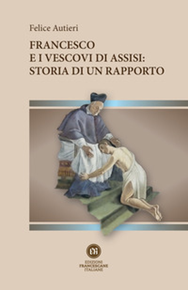 Francesco e i vescovi di Assisi: storia di un rapporto - Librerie.coop Francesco e i vescovi di Assisi: storia di un rapporto - Librerie.coop