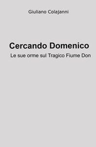 Cercando Domenico. Le sue orme sul tagico fiume Don - Librerie.coop