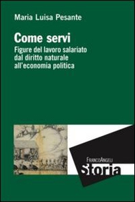 Come servi. Figure del lavoro salariato dal diritto naturale all'economia politica - Librerie.coop
