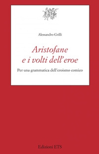 Aristofane e i volti dell'eroe. Per una grammatica dell'eroismo comico - Librerie.coop