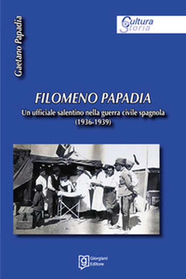 Filomeno Papadia. Un ufficiale salentino nella guerra civile spagnola (1936-1939) - Librerie.coop Filomeno Papadia. Un ufficiale salentino nella guerra civile spagnola (1936-1939) - Librerie.coop