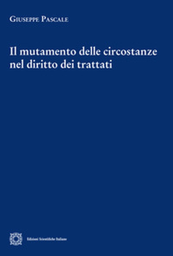 Il mutamento delle circostanze nel diritto dei trattati - Librerie.coop Il mutamento delle circostanze nel diritto dei trattati - Librerie.coop