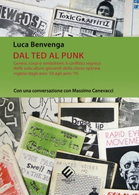 Dal Ted al Punk. Genesi, corpi e simbolismi: il conflitto segnico delle subculture giovanili della classe operaia inglese dagli anni '50 agli anni '70. Con una conversazione con Massimo Canevacci - Librerie.coop