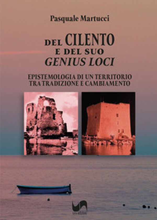 Del Cilento e del suo Genius loci. Epistemologia di un territorio tra tradizione e cambiamento - Librerie.coop