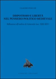 Dispotismo e libertà nel pensiero politico medioevale. Riflessioni all'ombra di Aristotele (sec. XIII-XIV) - Librerie.coop