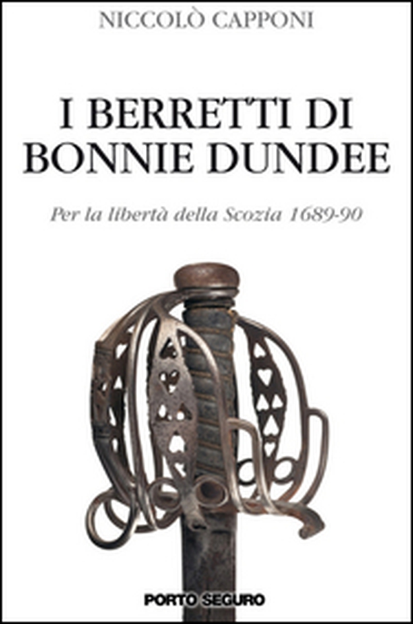 I berretti di Bonnie Dundee. Per la libertà della Scozia (1689-90) - Librerie.coop I berretti di Bonnie Dundee. Per la libertà della Scozia (1689-90) - Librerie.coop