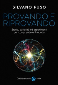 Provando e riprovando. Storie, curiosità ed esperimenti per comprendere il mondo - Librerie.coop Provando e riprovando. Storie, curiosità ed esperimenti per comprendere il mondo - Librerie.coop