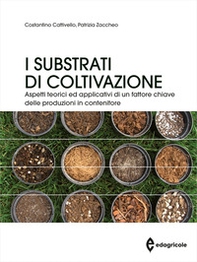 I substrati di coltivazione. Aspetti teorici ed applicativi di un fattore chiave delle produzioni in contenitore - Librerie.coop