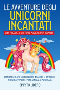 Le avventure degli unicorni incantati. Una raccolta di storie magiche per bambini - Librerie.coop
