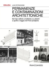 Permanenze e contaminazioni architettoniche. Dal tipo edilizio a ballatoio su pilastri a quello a loggia nel Friuli prealpino - Librerie.coop