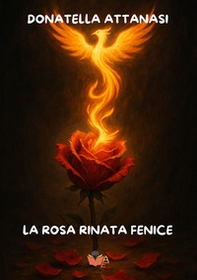 La rosa rinata fenice - Librerie.coop