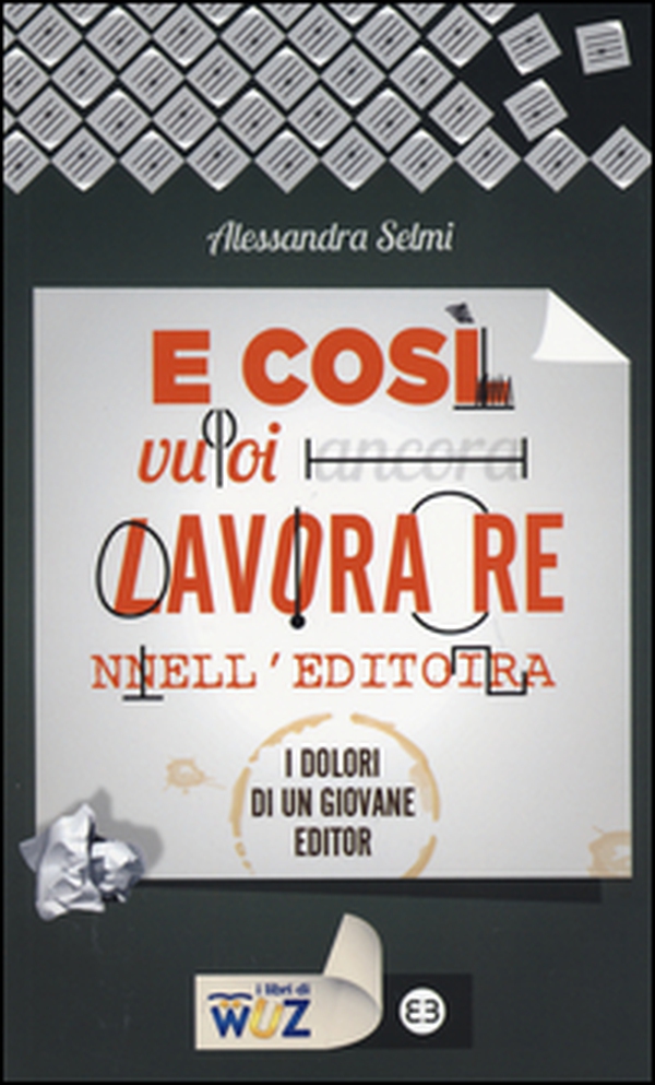 E così vuoi lavorare nell'editoria. I dolori di un giovane editor - Librerie.coop E così vuoi lavorare nell'editoria. I dolori di un giovane editor - Librerie.coop