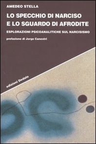 Lo specchio di Narciso e lo sguardo di Afrodite. Esplorazioni psicoanalitiche sul narcisismo - Librerie.coop