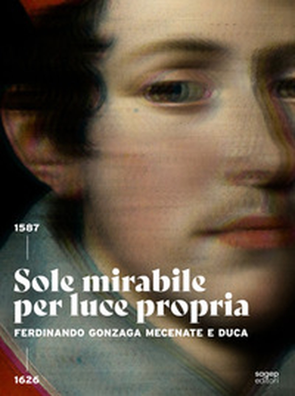 Sole mirabile per luce propria. Ferdinando Gonzaga mecenate e duca - Librerie.coop