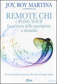 Remote CHI e Pong Youp. La scienza della guarigione a distanza. Come guarire le persone che ami, ovunque siano - Librerie.coop