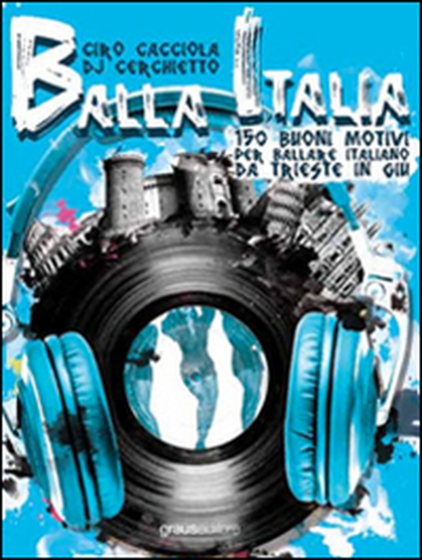 Balla Italia. 150 buoni motivi per ballare italiano da Trieste in giù - Librerie.coop Balla Italia. 150 buoni motivi per ballare italiano da Trieste in giù - Librerie.coop