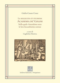 La sollecita et golosa Academia de' Golosi nella quale s'intendono tutte le loro leccardissime scienze - Librerie.coop