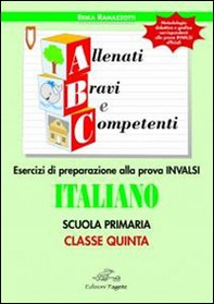 ABC allenati, bravi e competenti. Esercizi di preparazione alla prova INVALSI di italiano. Per la 5ª classe elementare - Librerie.coop