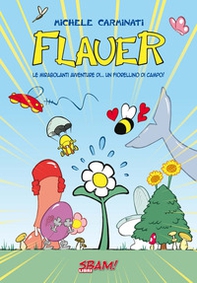 Flauer. Le mirabolanti avventure di... un fiorellino di campo! - Librerie.coop Flauer. Le mirabolanti avventure di... un fiorellino di campo! - Librerie.coop