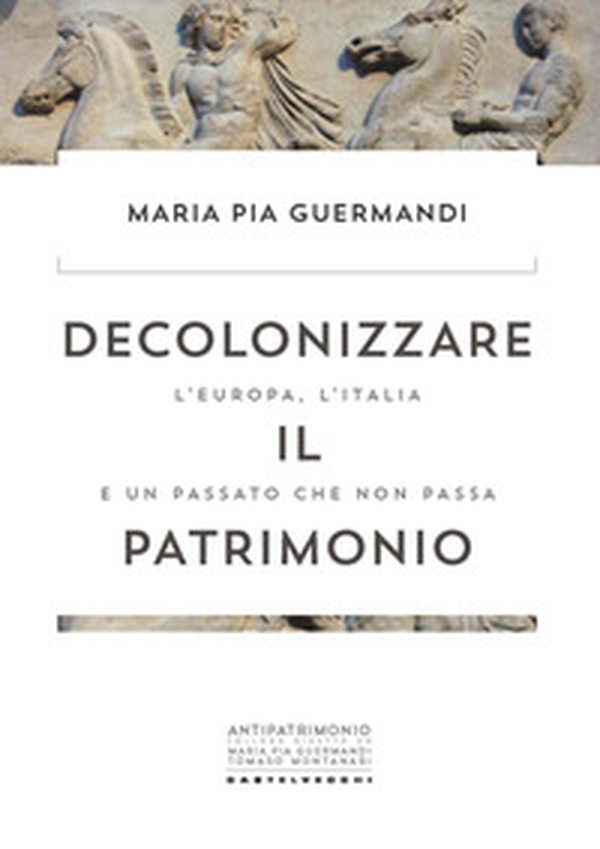 Decolonizzare il patrimonio. L'Europa, l'Italia e un passato che non passa - Librerie.coop Decolonizzare il patrimonio. L'Europa, l'Italia e un passato che non passa - Librerie.coop