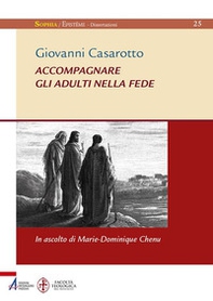 Accompagnare gli adulti nella fede. In ascolto di Marie-Dominique Chenu - Librerie.coop