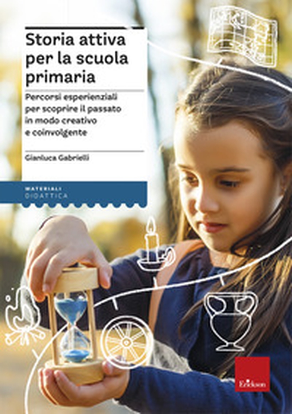Storia attiva per la scuola primaria. Percorsi esperienziali per scoprire il passato in modo creativo e coinvolgente - Librerie.coop