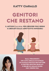 Genitori che restano. Il metodo C.A.L.M.A. per crescere figli sereni e liberarti dalle aspettative impossibili - Librerie.coop