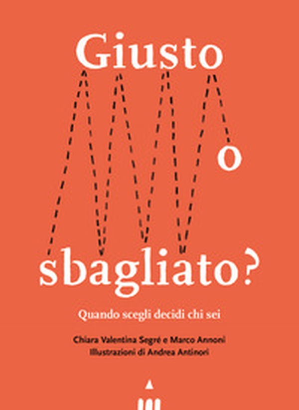 Giusto o sbagliato? Quando scegli decidi chi sei - Librerie.coop Giusto o sbagliato? Quando scegli decidi chi sei - Librerie.coop