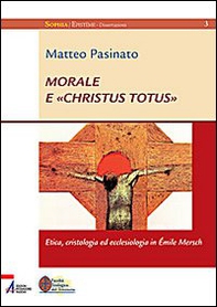Morale e «Christus Totus». Etica, cristologia ed ecclesiologia in Émile Mersch - Librerie.coop