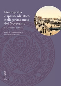 Storiografia e spazio adriatico nella prima metà del Novecento. Fra ricerca e politica - Librerie.coop
