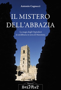 Il mistero dell'abbazia. La magia degli Ospitalieri in un'abbazia in terra di Maremma - Librerie.coop