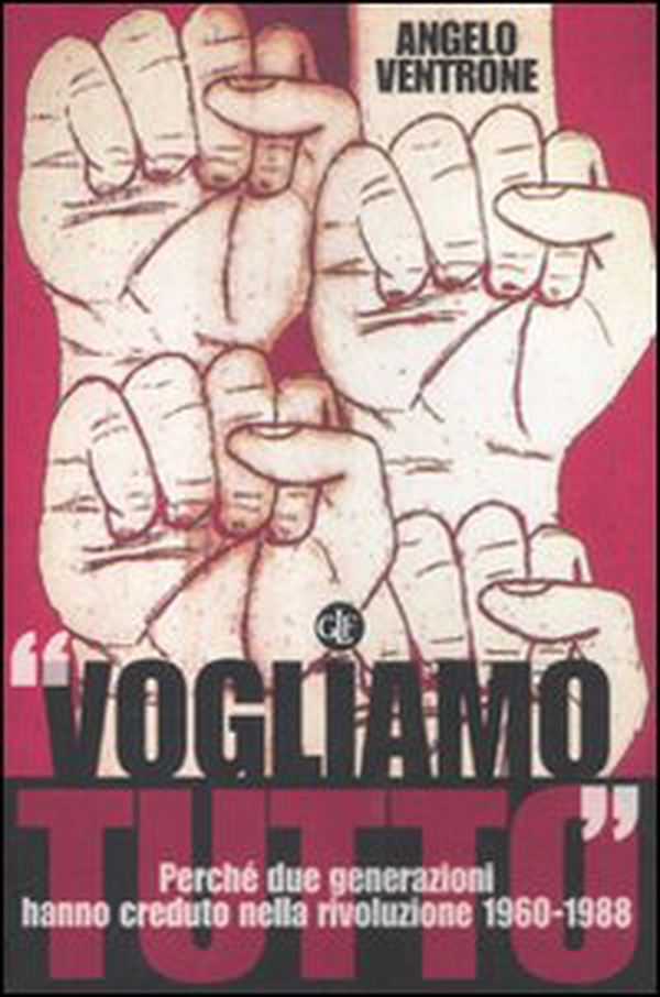 «Vogliamo tutto». Perché due generazioni hanno creduto nella rivoluzione 1960-1988 - Librerie.coop «Vogliamo tutto». Perché due generazioni hanno creduto nella rivoluzione 1960-1988 - Librerie.coop