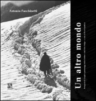 Un altro mondo. Fotografie di luoghi e personaggi delle Orobie e dell'Alto Adige - Librerie.coop